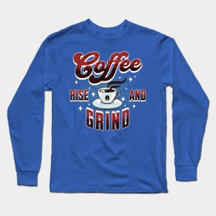 Rise and Grind Coffee Long Sleeve T-Shirt